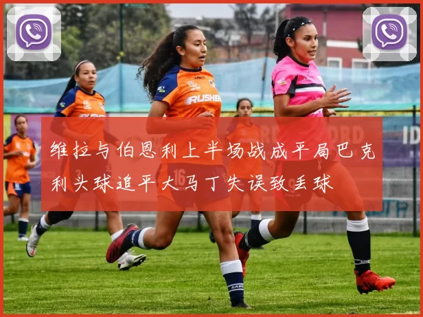 维拉与伯恩利上半场战成平局巴克利头球追平大马丁失误致丢球