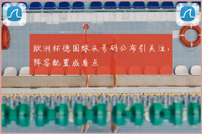 欧洲杯德国球衣号码公布引关注,阵容配置成看点