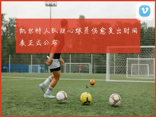 凯尔特人队核心球员伤愈复出时间表正式公布