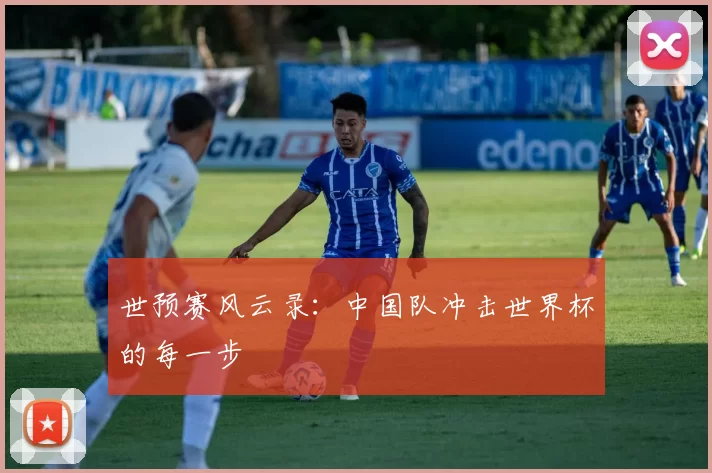 世预赛风云录：中国队冲击世界杯的每一步