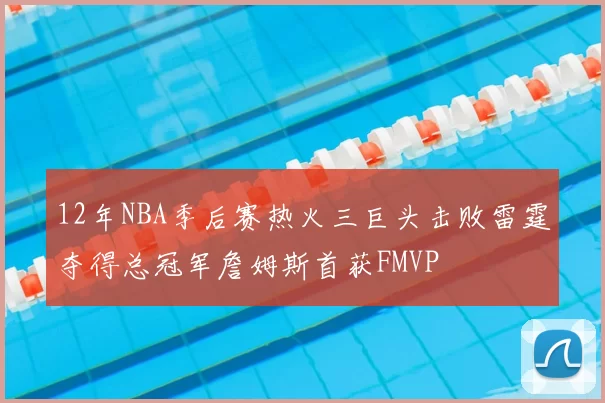 12年NBA季后赛热火三巨头击败雷霆夺得总冠军詹姆斯首获FMVP