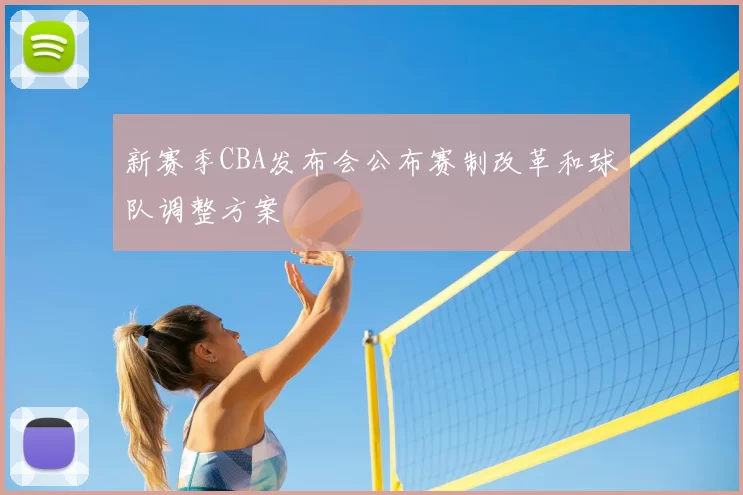 新赛季CBA发布会公布赛制改革和球队调整方案
