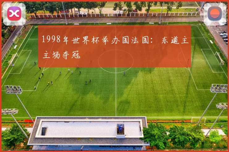 1998年世界杯举办国法国：东道主主场夺冠