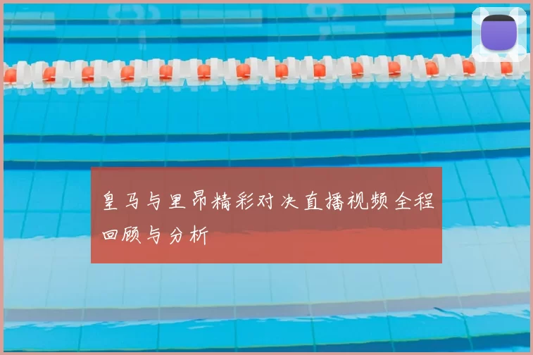 皇马与里昂精彩对决直播视频全程回顾与分析