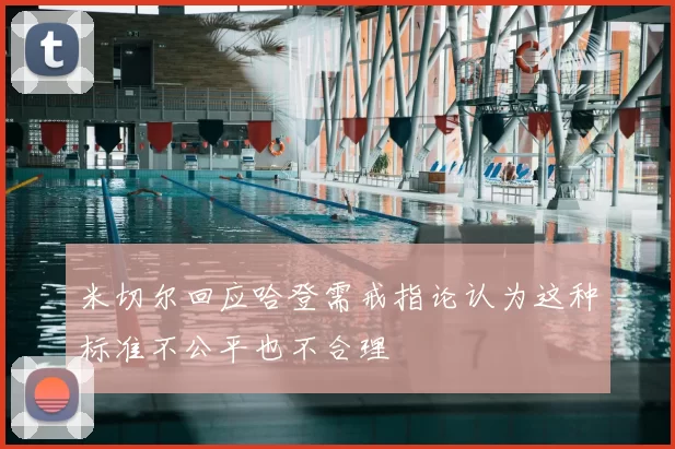 米切尔回应哈登需戒指论认为这种标准不公平也不合理