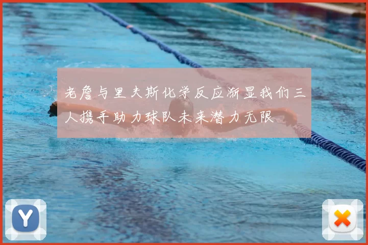 老詹与里夫斯化学反应渐显我们三人携手助力球队未来潜力无限