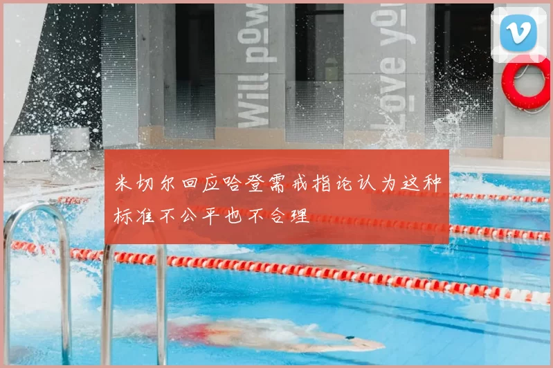 米切尔回应哈登需戒指论认为这种标准不公平也不合理