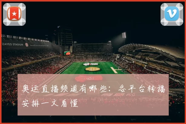 奥运直播频道有哪些：各平台转播安排一文看懂