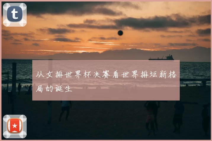 从女排世界杯决赛看世界排坛新格局的诞生