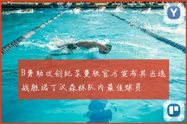 B费助攻创纪录曼联官方宣布其当选战胜诺丁汉森林队内最佳球员
