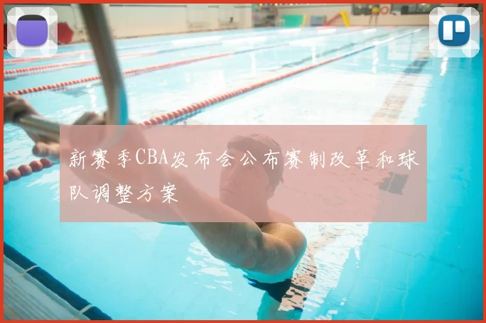 新赛季CBA发布会公布赛制改革和球队调整方案