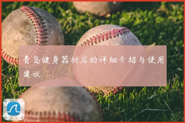 青岛健身器材店的详细介绍与使用建议
