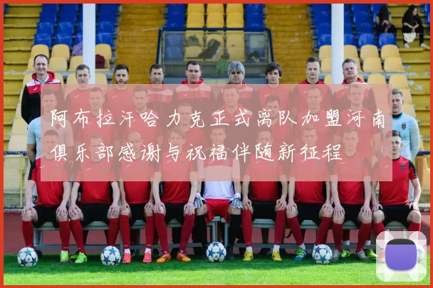 阿布拉汗哈力克正式离队加盟河南俱乐部感谢与祝福伴随新征程